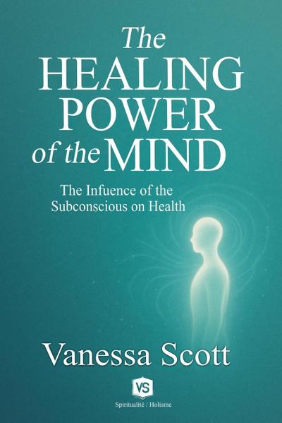 The Healing Power of the Mind -  The Influence of the Subconscious on Health