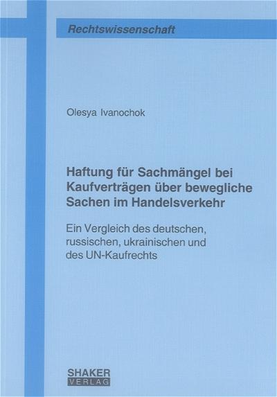 Haftung für Sachmängel bei Kaufverträgen über bewegliche Sachen im Handelsverkehr: Ein Vergleich des deutschen, russischen, ukrainischen und des UN-Kaufrechts (Berichte aus der Rechtswissenschaft)