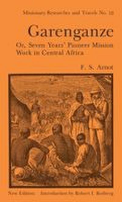 Garenganze or Seven Years Pioneer Mission Work in Central Africa