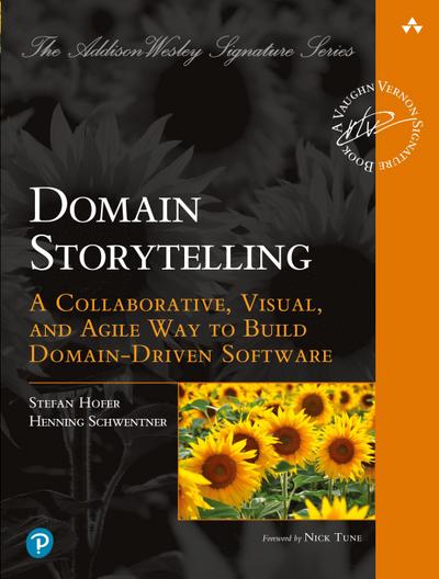 Domain Storytelling: A Collaborative, Visual, and Agile Way to Build Domain-Driven Software