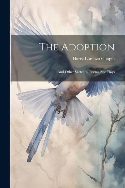 The Adoption: And Other Sketches, Poems And Plays