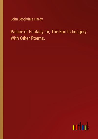 Palace of Fantasy; or, The Bard’s Imagery. With Other Poems.
