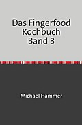 Das Fingerfood Kochbuch Band 3