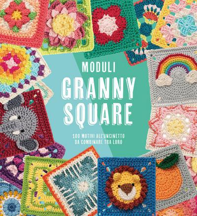 Moduli granny square. 100 motivi all’uncinetto da combinare tra loro