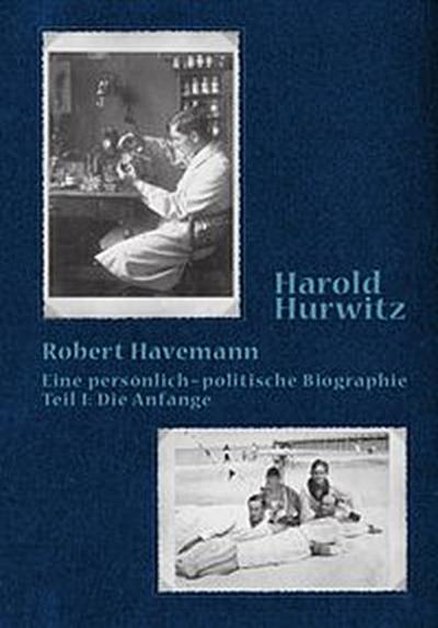 Robert Havemann - eine persönlich-politische Biographie - Teil 1 Die Anfänge