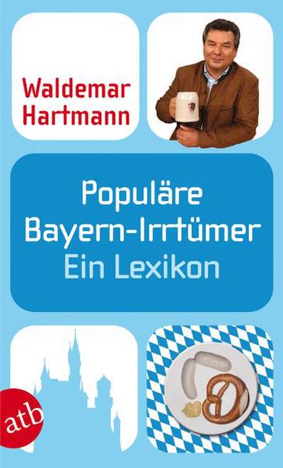 Populäre Bayern-Irrtümer: Ein Lexikon. Unter Mitarbeit von Gerhard Drexel (Populäre Irrtümer)
