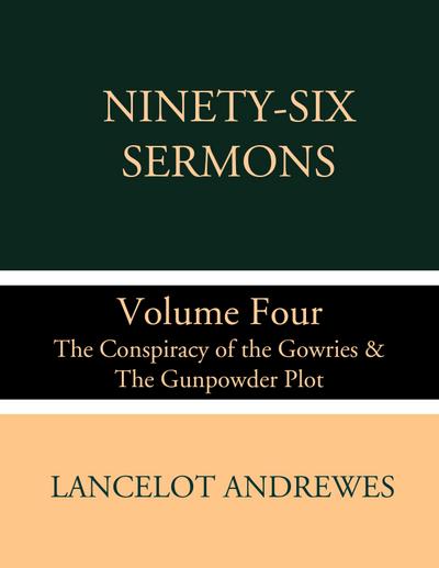 Ninety-Six Sermons: Volume Four: The Conspiracy of the Gowries & The Gunpowder Plot