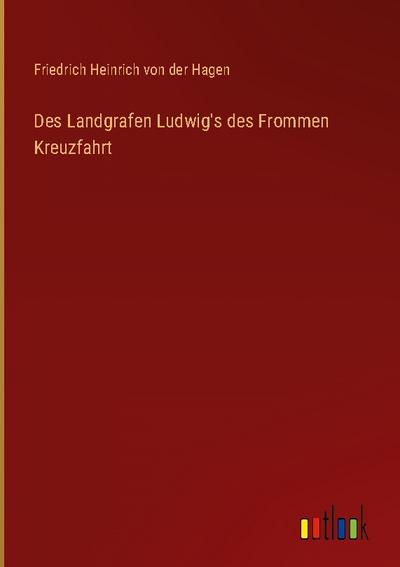 Des Landgrafen Ludwig’s des Frommen Kreuzfahrt
