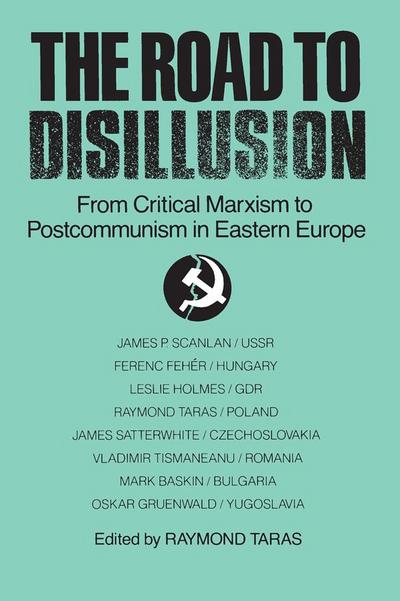 The Road to Disillusion: From Critical Marxism to Post-communism in Eastern Europe