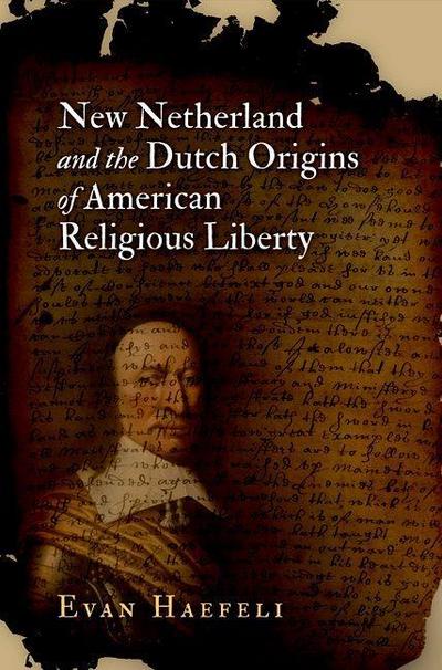 New Netherland and the Dutch Origins of American Religious Liberty