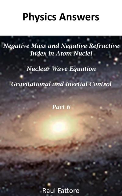 Negative Mass and Negative Refractive Index in Atom Nuclei - Nuclear Wave Equation - Gravitational and Inertial Control: Part 6