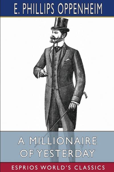 Oppenheim, E: Millionaire of Yesterday (Esprios Classics)