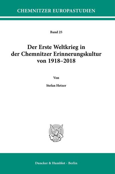 Der Erste Weltkrieg in der Chemnitzer Erinnerungskultur von 1918-2018.