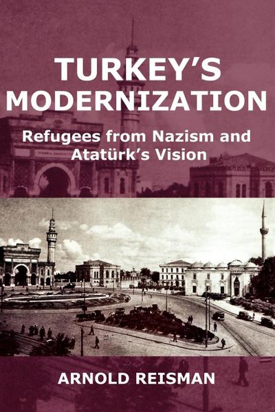 Turkey’s Modernization: Refugees from Nazism and Atatrk’s Vision