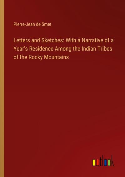 Letters and Sketches: With a Narrative of a Year’s Residence Among the Indian Tribes of the Rocky Mountains