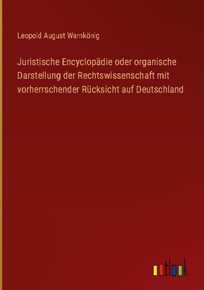 Juristische Encyclopädie oder organische Darstellung der Rechtswissenschaft mit vorherrschender Rücksicht auf Deutschland