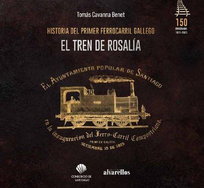 EL TREN DE ROSALÍA: Historia del primer ferrocarril gallego
