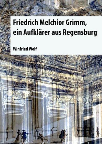 Friedrich Melchior Grimm, ein Aufklärer aus Regensburg