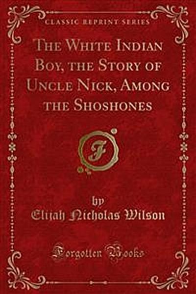 The White Indian Boy, the Story of Uncle Nick, Among the Shoshones