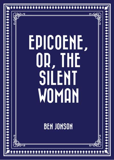 Epicoene, Or, The Silent Woman