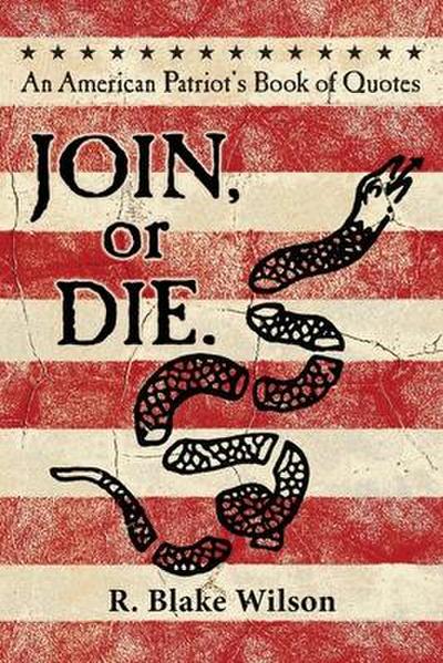 JOIN, or DIE. - An American Patriot’s Book of Quotes