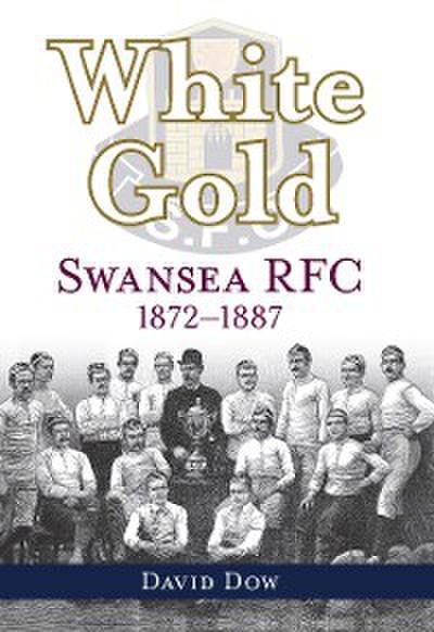 White Gold - Swansea RFC 1872-1887