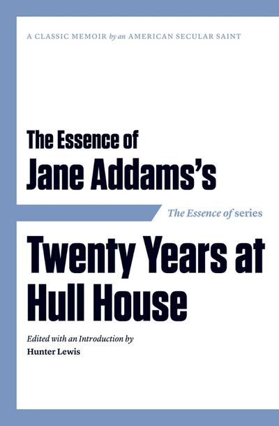 The Essence of . . . Jane Addams’s Twenty Years at Hull House