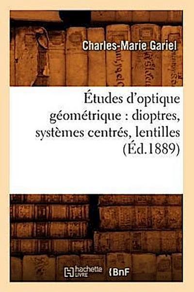 Études d’Optique Géométrique: Dioptres, Systèmes Centrés, Lentilles, (Éd.1889)