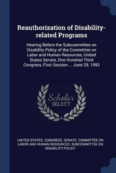 Reauthorization of Disability-related Programs: Hearing Before the Subcommittee on Disability Policy of the Committee on Labor and Human Resources, Un