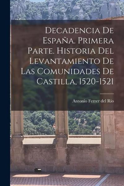Decadencia de España. Primera parte. Historia del levantamiento de las comunidades de Castilla, 1520-1521