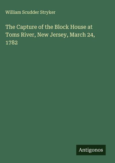 The Capture of the Block House at Toms River, New Jersey, March 24, 1782