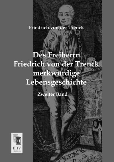 Des Freiherrn Friedrich von der Trenck merkwürdige Lebensgeschichte - Friedrich von der Trenck