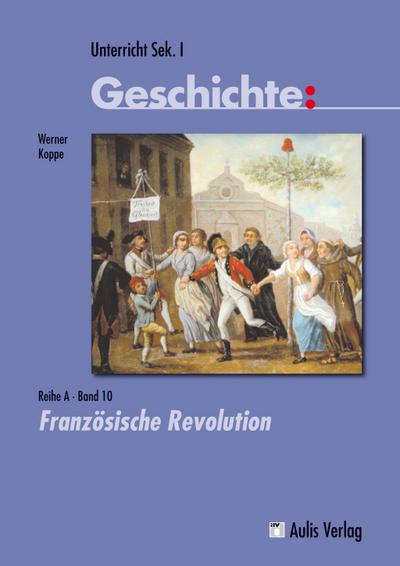 Unterricht Geschichte / Reihe A - Band 10: Französische Revolution, m. 3 Beilage