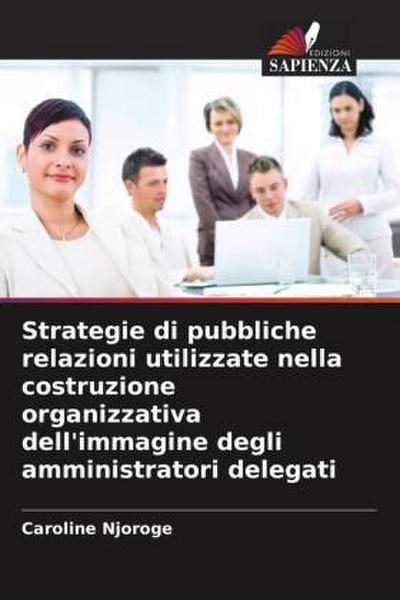Strategie di pubbliche relazioni utilizzate nella costruzione organizzativa dell’immagine degli amministratori delegati