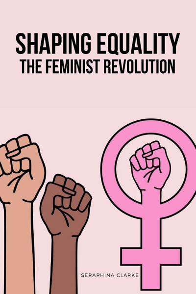 Shaping Equality - The Feminist Revolution