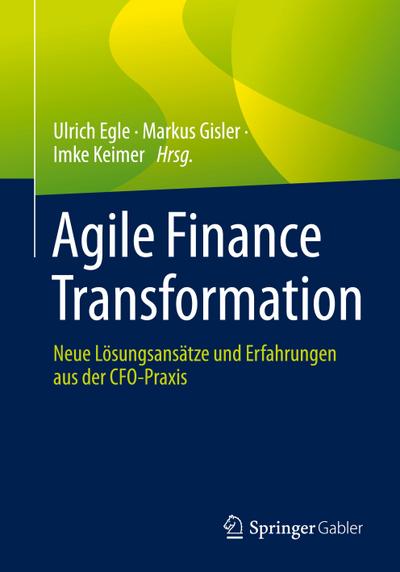 Agile Finance Transformation: Neue Lösungsansätze und Erfahrungen aus der CFO-Praxis