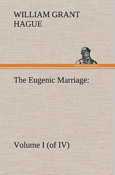 The Eugenic Marriage, Volume I. (of IV.) A Personal Guide to the New Science of Better Living and Better Babies