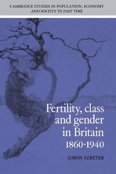 Fertility, Class and Gender in Britain, 1860 1940