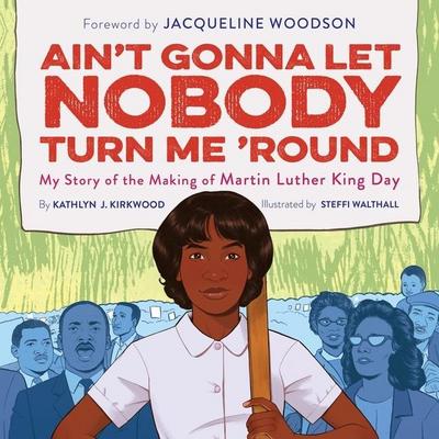 Ain’t Gonna Let Nobody Turn Me ’Round Lib/E: My Story of the Making of Martin Luther King Day