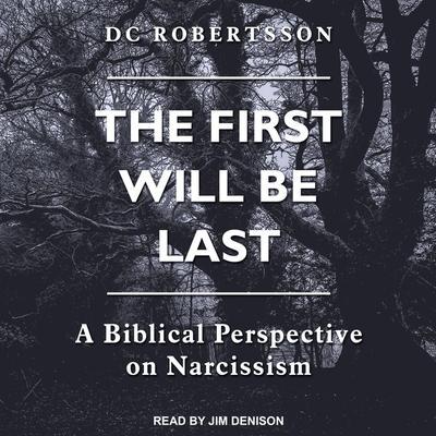 The First Will Be Last Lib/E: A Biblical Perspective on Narcissism