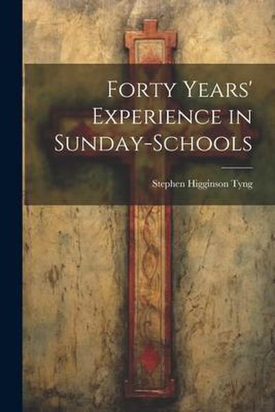 Forty Years’ Experience in Sunday-Schools