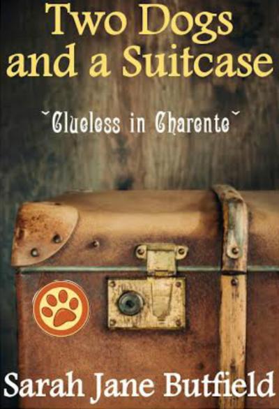 Two Dogs and a Suitcase: Clueless in Charente (Sarah Jane’s Travel Memoirs Series, #2)