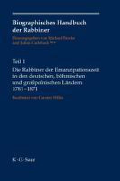 Biographisches Handbuch der Rabbiner Teil 01. Die Rabbiner der Emanzipationszeit in den deutschen, böhmischen und großpolnischen Ländern 1781-1871