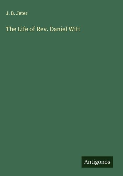 The Life of Rev. Daniel Witt