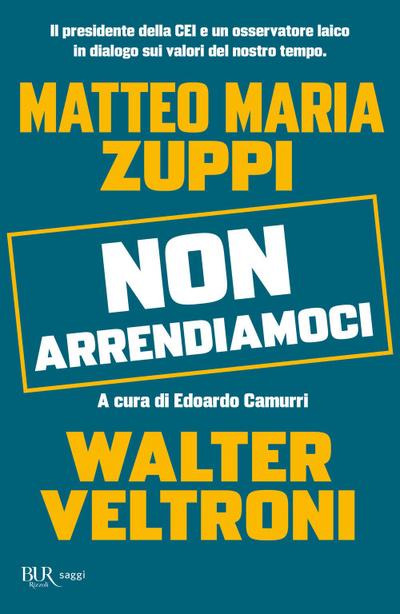 Non arrendiamoci. Il presidente della CEI e un osservatore laico in dialogo sui valori del nostro tempo