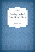 Praying Luther’s Small Catechism