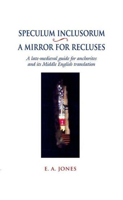 Speculum Inclusorum / A Mirror for Recluses: A Late-Medieval Guide for Anchorites and Its Middle English Translation