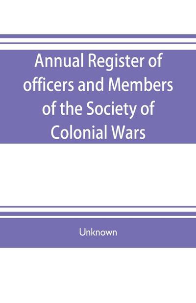 Annual register of officers and members of the Society of colonial wars; constitution of the General society