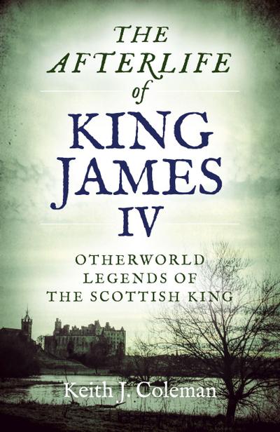 The Afterlife of King James IV