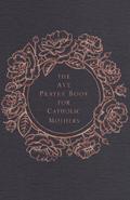 The Ave Prayer Book for Catholic Mothers